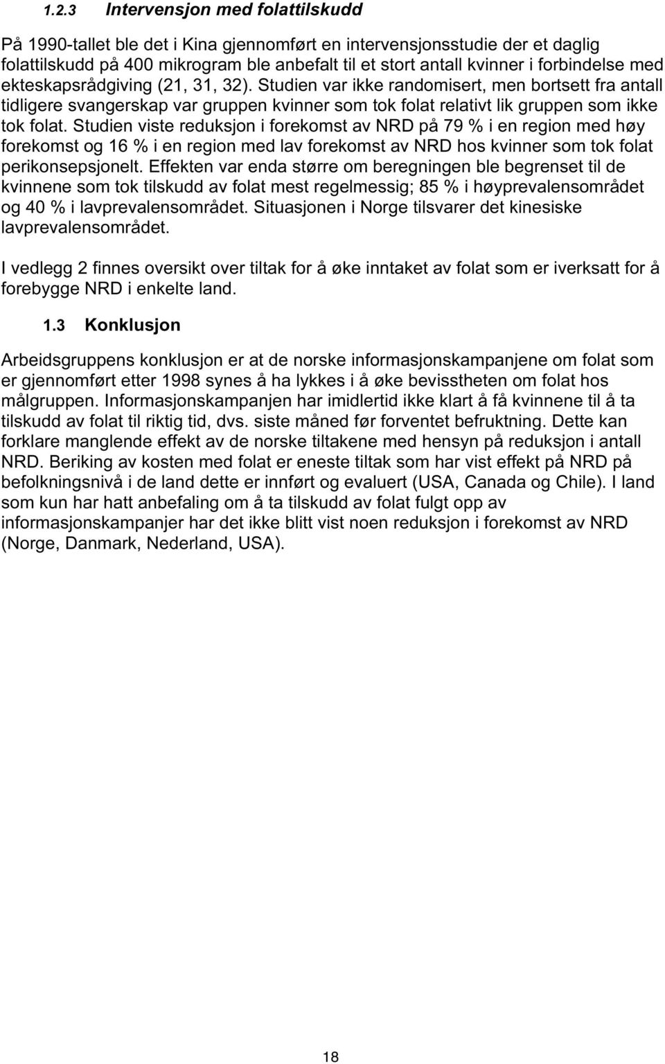 Studien viste reduksjon i forekomst av NRD på 79 % i en region med høy forekomst og 16 % i en region med lav forekomst av NRD hos kvinner som tok folat perikonsepsjonelt.