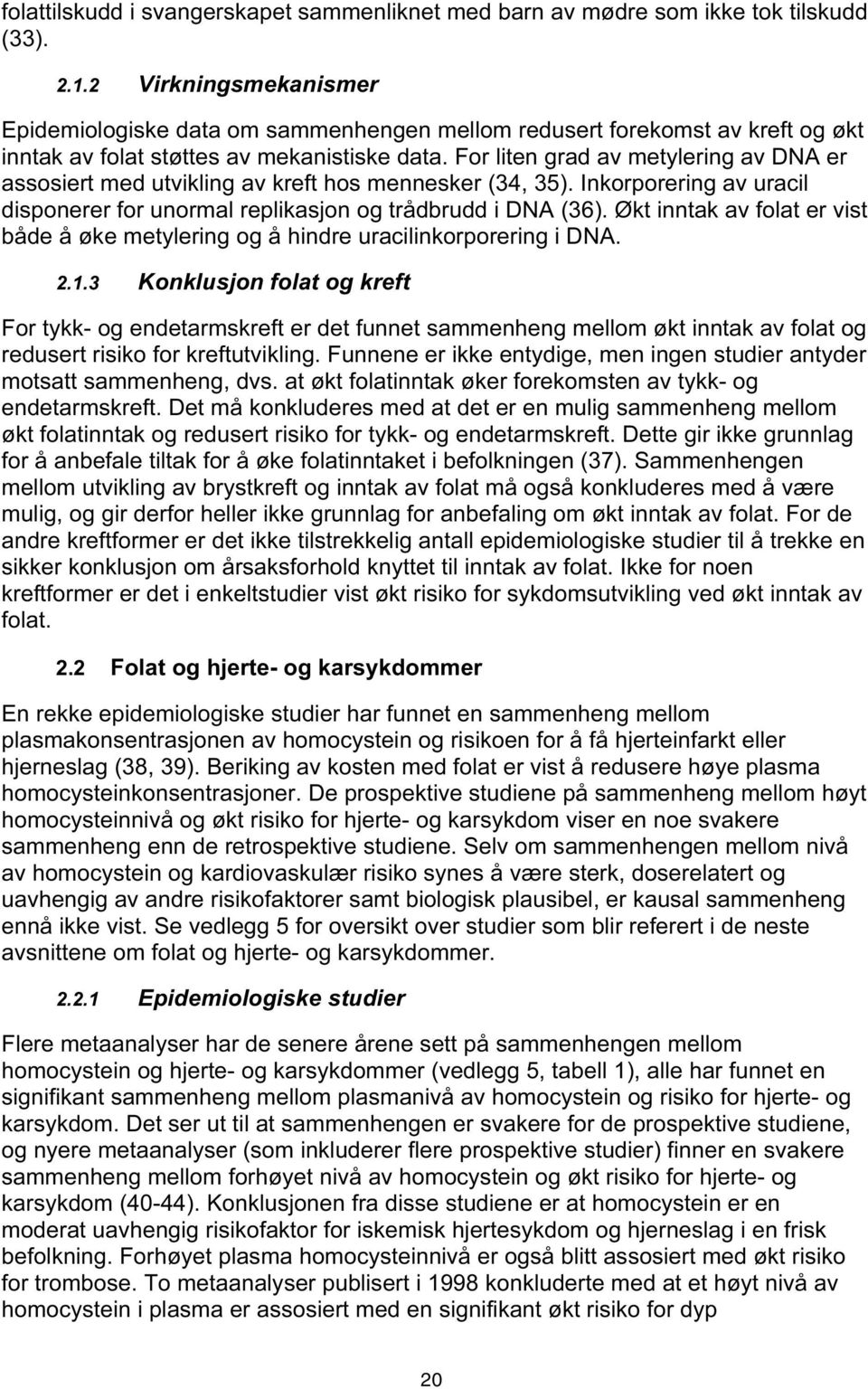 For liten grad av metylering av DNA er assosiert med utvikling av kreft hos mennesker (34, 35). Inkorporering av uracil disponerer for unormal replikasjon og trådbrudd i DNA (36).