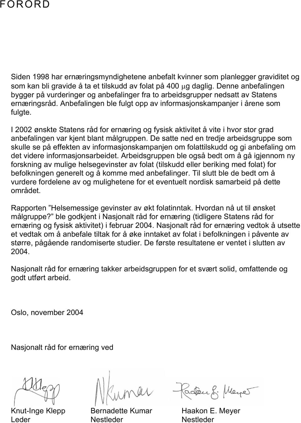 I 2002 ønskte Statens råd for ernæring og fysisk aktivitet å vite i hvor stor grad anbefalingen var kjent blant målgruppen.