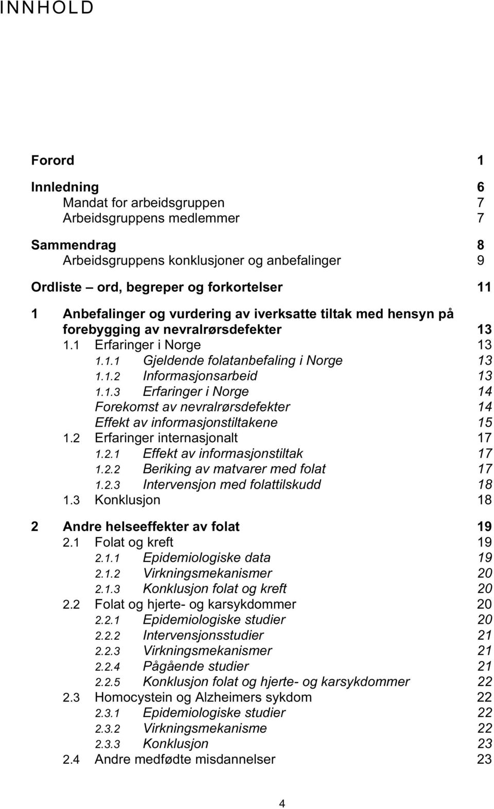 2 Erfaringer internasjonalt 17 1.2.1 Effekt av informasjonstiltak 17 1.2.2 Beriking av matvarer med folat 17 1.2.3 Intervensjon med folattilskudd 18 1.