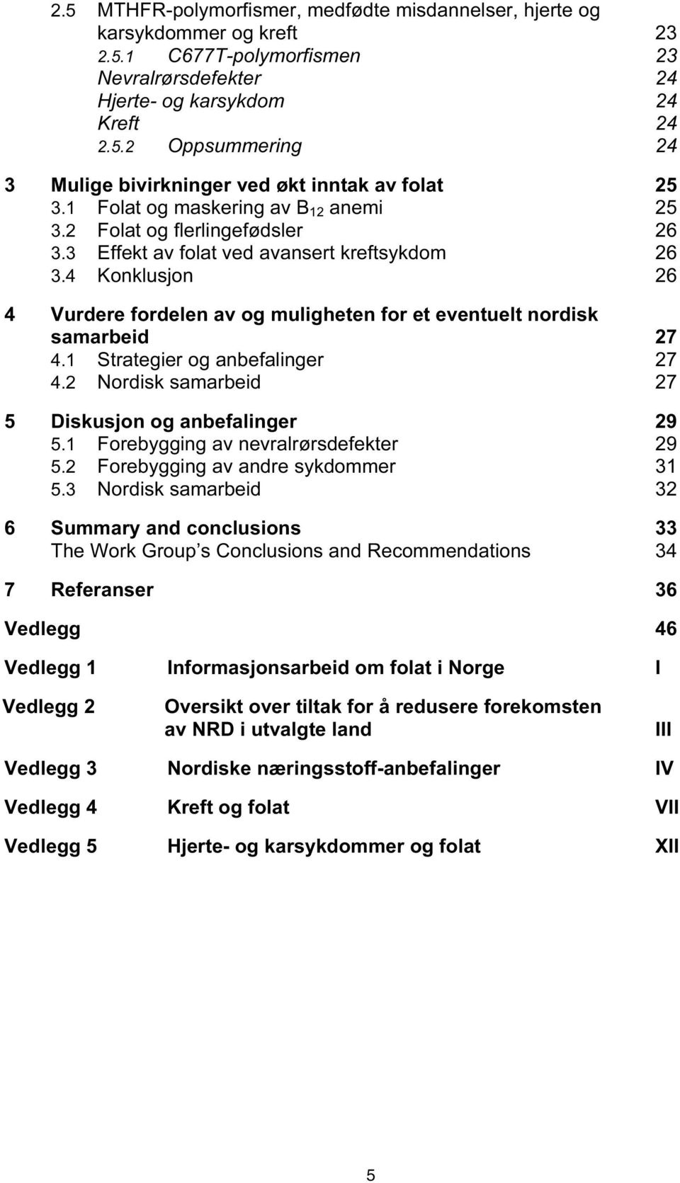 4 Konklusjon 26 4 Vurdere fordelen av og muligheten for et eventuelt nordisk samarbeid 27 4.1 Strategier og anbefalinger 27 4.2 Nordisk samarbeid 27 5 Diskusjon og anbefalinger 29 5.