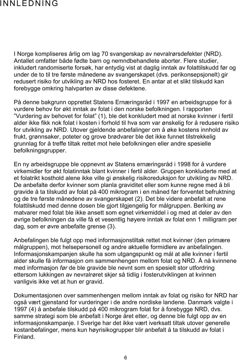 perikonsepsjonelt) gir redusert risiko for utvikling av NRD hos fosteret. En antar at et slikt tilskudd kan forebygge omkring halvparten av disse defektene.