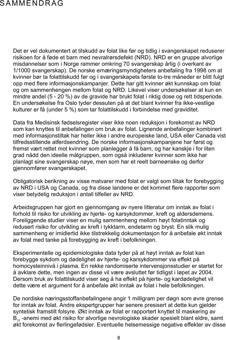 De norske ernæringsmyndigheters anbefaling fra 1998 om at kvinner bør ta folattilskudd før og i svangerskapets første to-tre måneder er blitt fulgt opp med flere informasjonskampanjer.