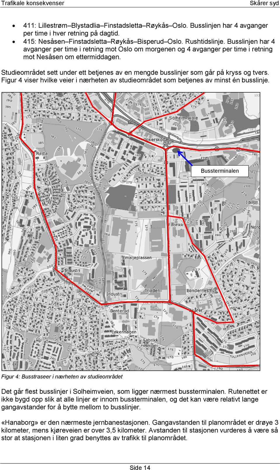 Studieområdet sett under ett betjenes av en mengde busslinjer som går på kryss og tvers. Figur 4 viser hvilke veier i nærheten av studieområdet som betjenes av minst én busslinje.