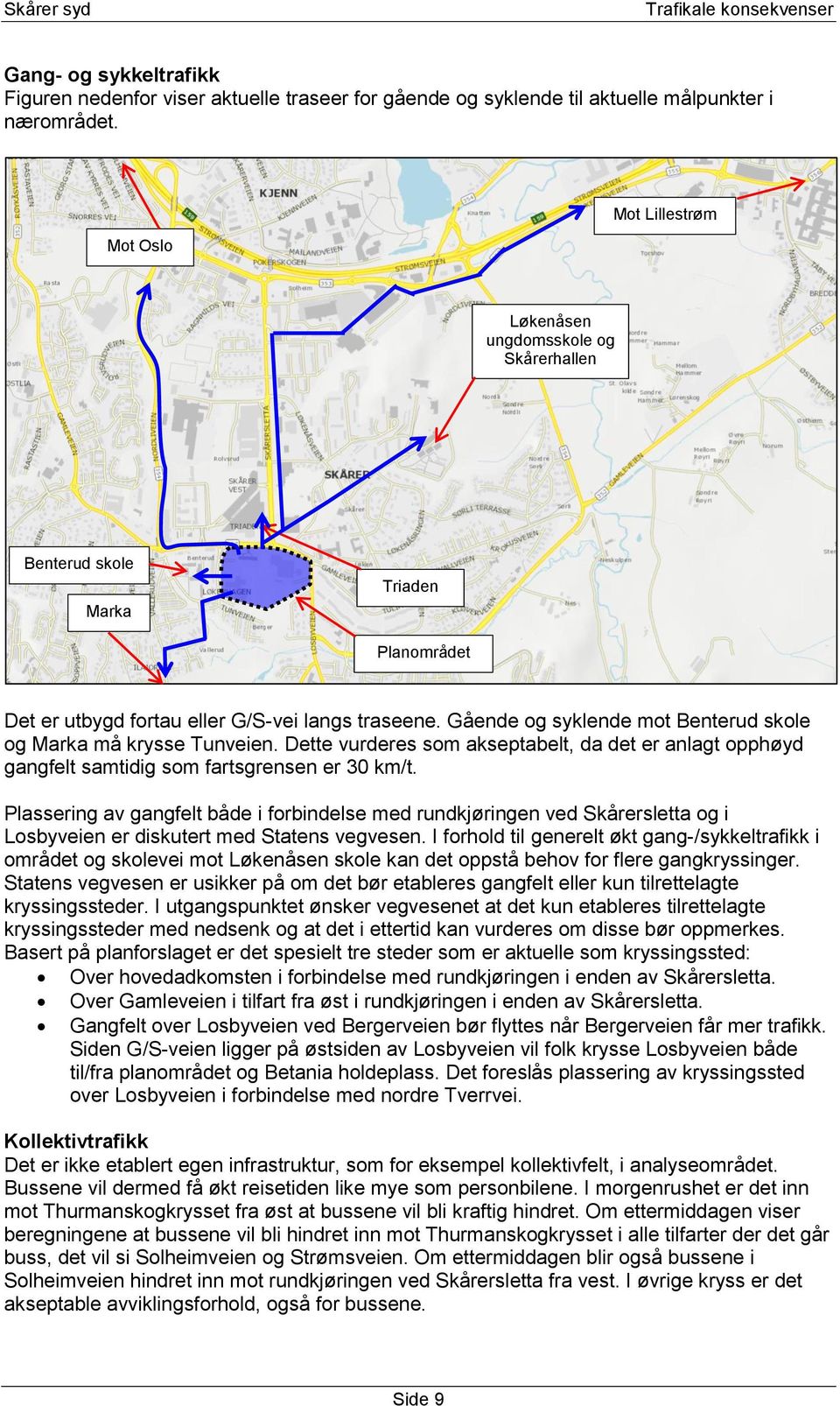 Gående og syklende mot Benterud skole og Marka må krysse Tunveien. Dette vurderes som akseptabelt, da det er anlagt opphøyd gangfelt samtidig som fartsgrensen er 30 km/t.