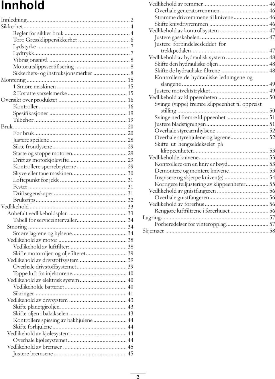 .. 20 Før bruk... 20 Justere speilene... 28 Sikte frontlysene... 29 Starte og stoppe motoren... 29 Drift av motorkjølevifte... 29 Kontrollere sperrebryterne... 29 Skyve eller taue maskinen.