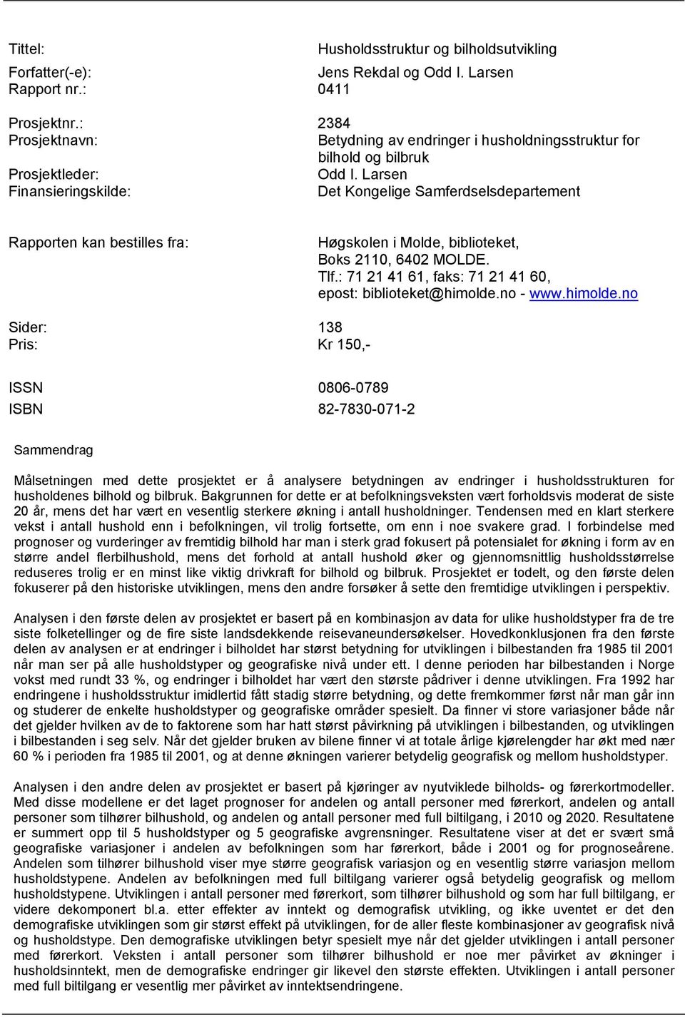 Larsen Finansieringskilde: Det Kongelige Samferdselsdepartement Rapporten kan bestilles fra: Høgskolen i Molde, biblioteket, Boks 2110, 6402 MOLDE. Tlf.