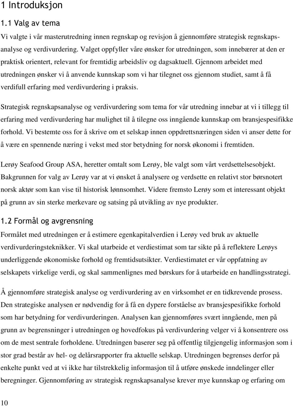 Gjennom arbeidet med utredningen ønsker vi å anvende kunnskap som vi har tilegnet oss gjennom studiet, samt å få verdifull erfaring med verdivurdering i praksis.