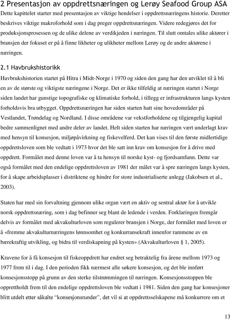 Til slutt omtales ulike aktører i bransjen der fokuset er på å finne likheter og ulikheter mellom Lerøy og de andre aktørene i næringen. 2.