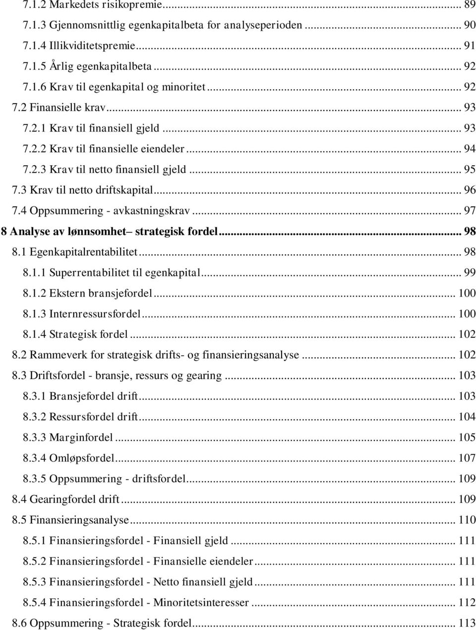 4 Oppsummering - avkastningskrav... 97 8 Analyse av lønnsomhet strategisk fordel... 98 8.1 Egenkapitalrentabilitet... 98 8.1.1 Superrentabilitet til egenkapital... 99 8.1.2 Ekstern bransjefordel.