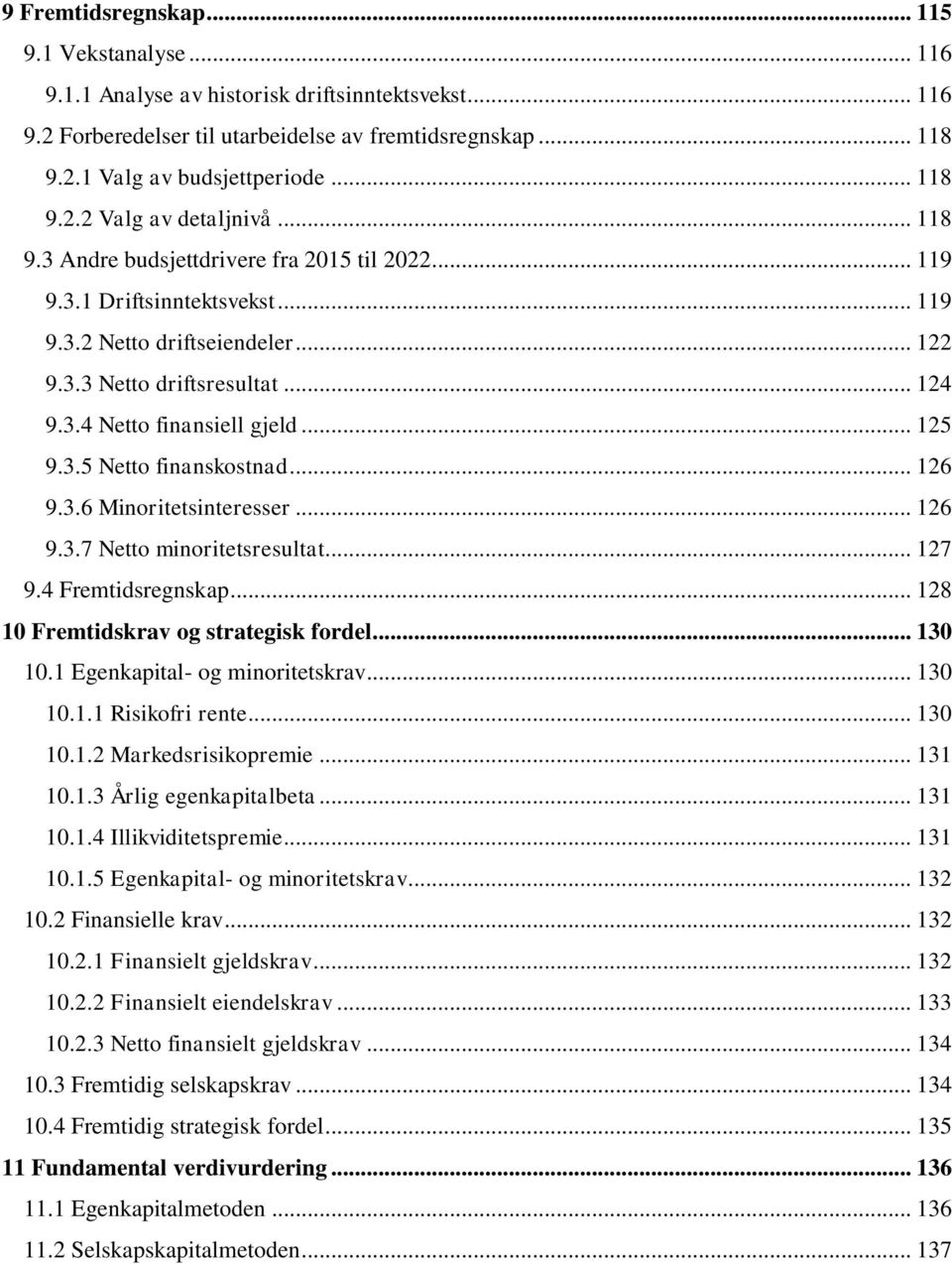 .. 125 9.3.5 Netto finanskostnad... 126 9.3.6 Minoritetsinteresser... 126 9.3.7 Netto minoritetsresultat... 127 9.4 Fremtidsregnskap... 128 10 Fremtidskrav og strategisk fordel... 130 10.