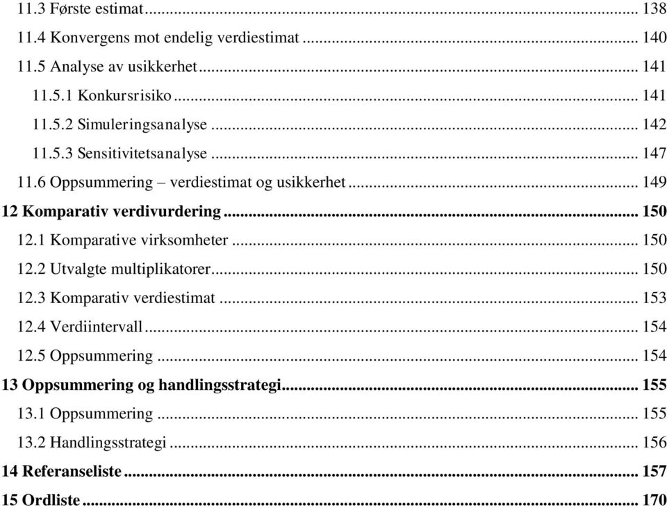 1 Komparative virksomheter... 150 12.2 Utvalgte multiplikatorer... 150 12.3 Komparativ verdiestimat... 153 12.4 Verdiintervall... 154 12.