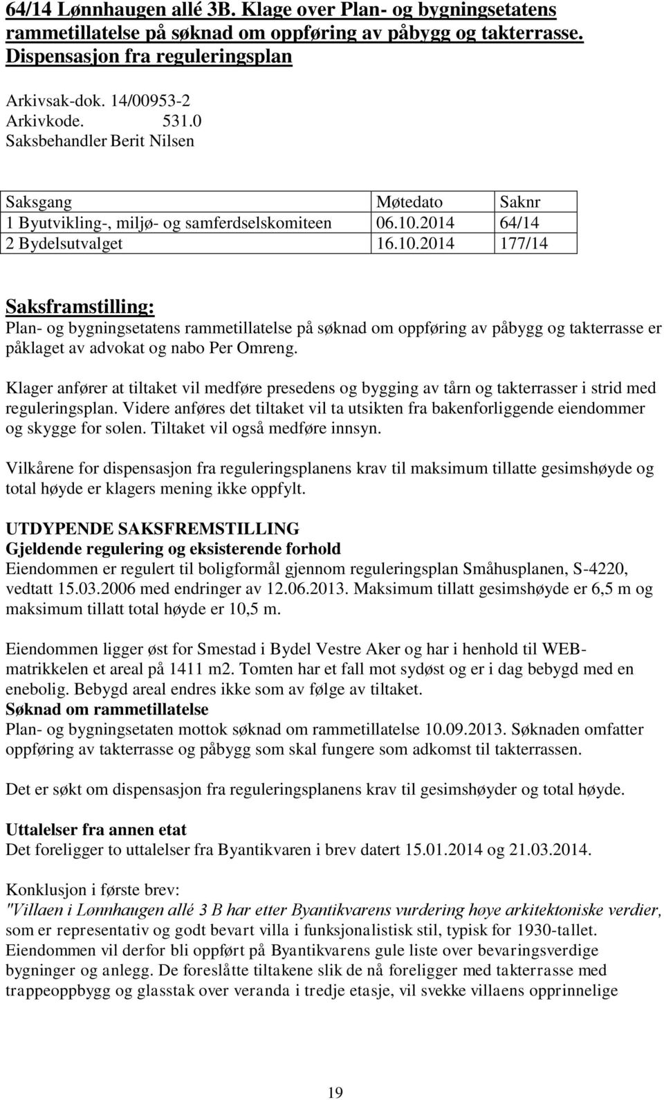 2014 64/14 2 Bydelsutvalget 16.10.2014 177/14 Saksframstilling: Plan- og bygningsetatens rammetillatelse på søknad om oppføring av påbygg og takterrasse er påklaget av advokat og nabo Per Omreng.