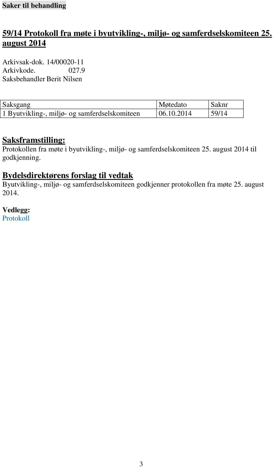 2014 59/14 Saksframstilling: Protokollen fra møte i byutvikling-, miljø- og samferdselskomiteen 25. august 2014 til godkjenning.