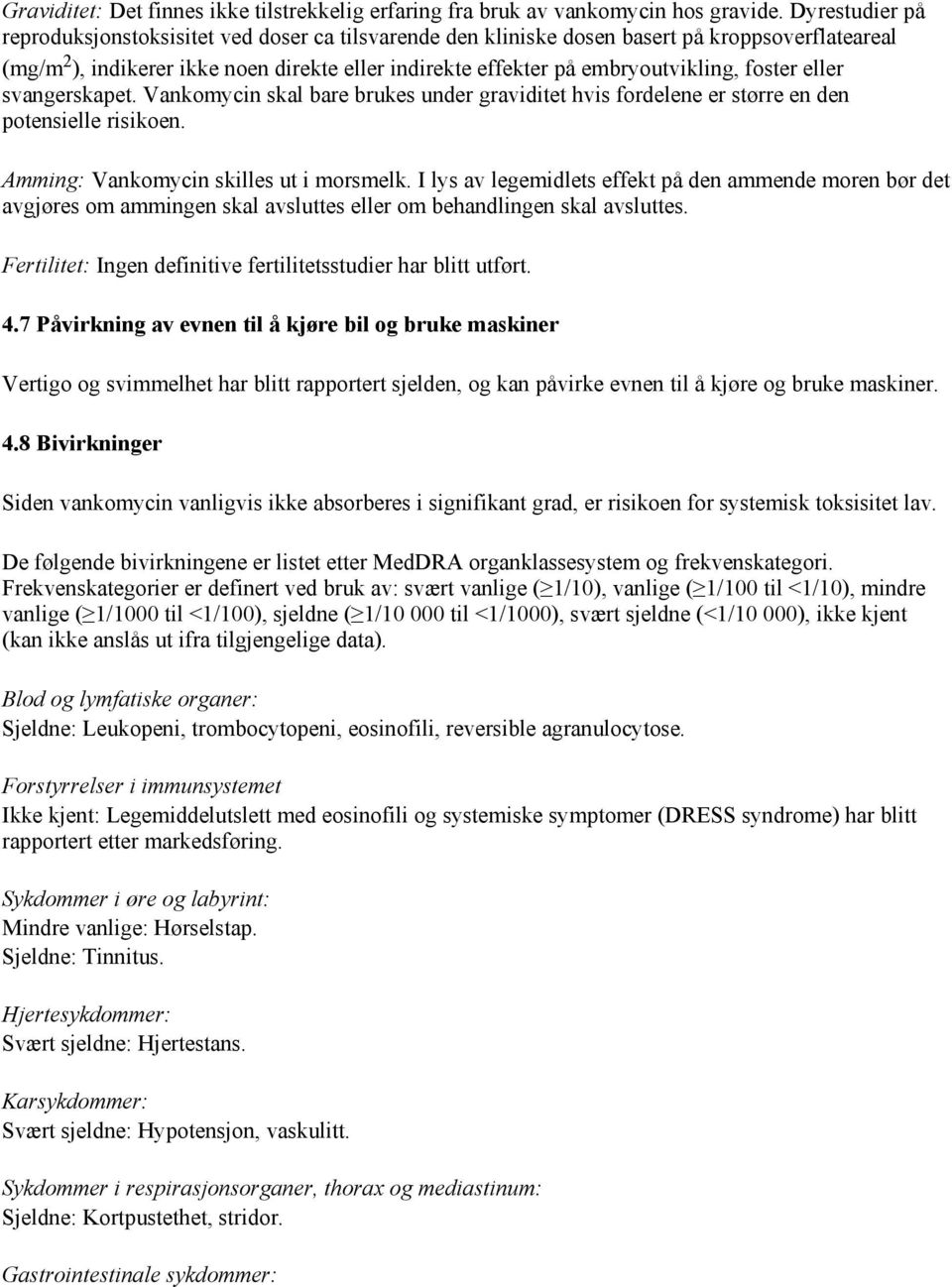 foster eller svangerskapet. Vankomycin skal bare brukes under graviditet hvis fordelene er større en den potensielle risikoen. Amming: Vankomycin skilles ut i morsmelk.