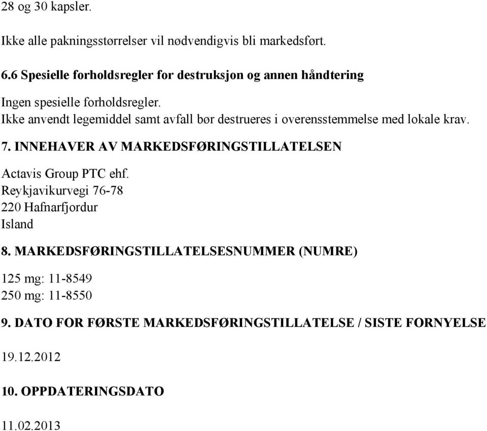 Ikke anvendt legemiddel samt avfall bør destrueres i overensstemmelse med lokale krav. 7.