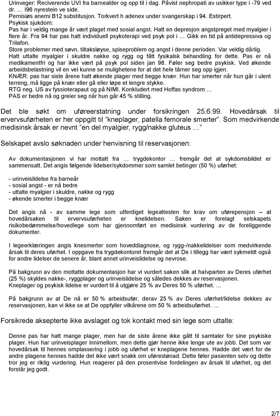 Fra 94 har pas hatt individuell psykoterapi ved psyk pol i Gikk en tid på antidepressiva og Trilafon. Store problemer med søvn, tiltaksløyse, spiseproblem og angst i denne perioden. Var veldig dårlig.