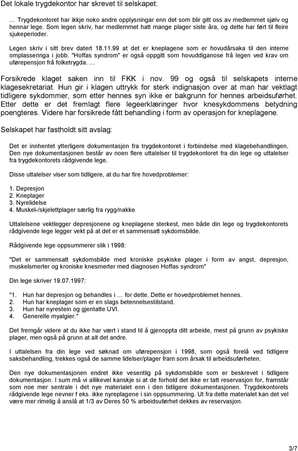 99 at det er kneplagene som er hovudårsaka til den interne omplasseringa i jobb. "Hoffas syndrom" er også oppgitt som hovuddiganose frå legen ved krav om uførepensjon frå folketrygda.