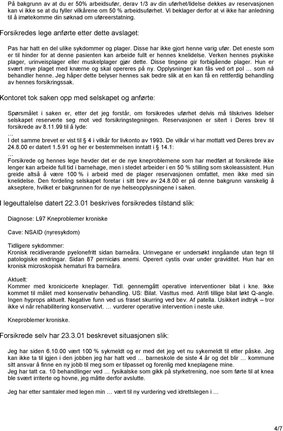 Disse har ikke gjort henne varig ufør. Det eneste som er til hinder for at denne pasienten kan arbeide fullt er hennes knelidelse.