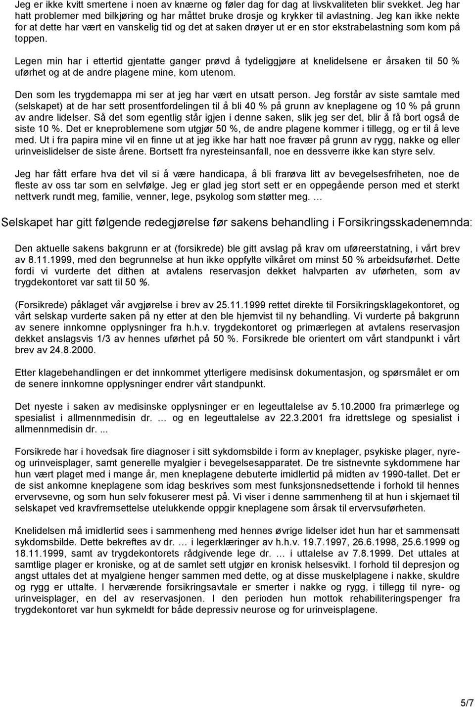 Legen min har i ettertid gjentatte ganger prøvd å tydeliggjøre at knelidelsene er årsaken til 50 % uførhet og at de andre plagene mine, kom utenom.