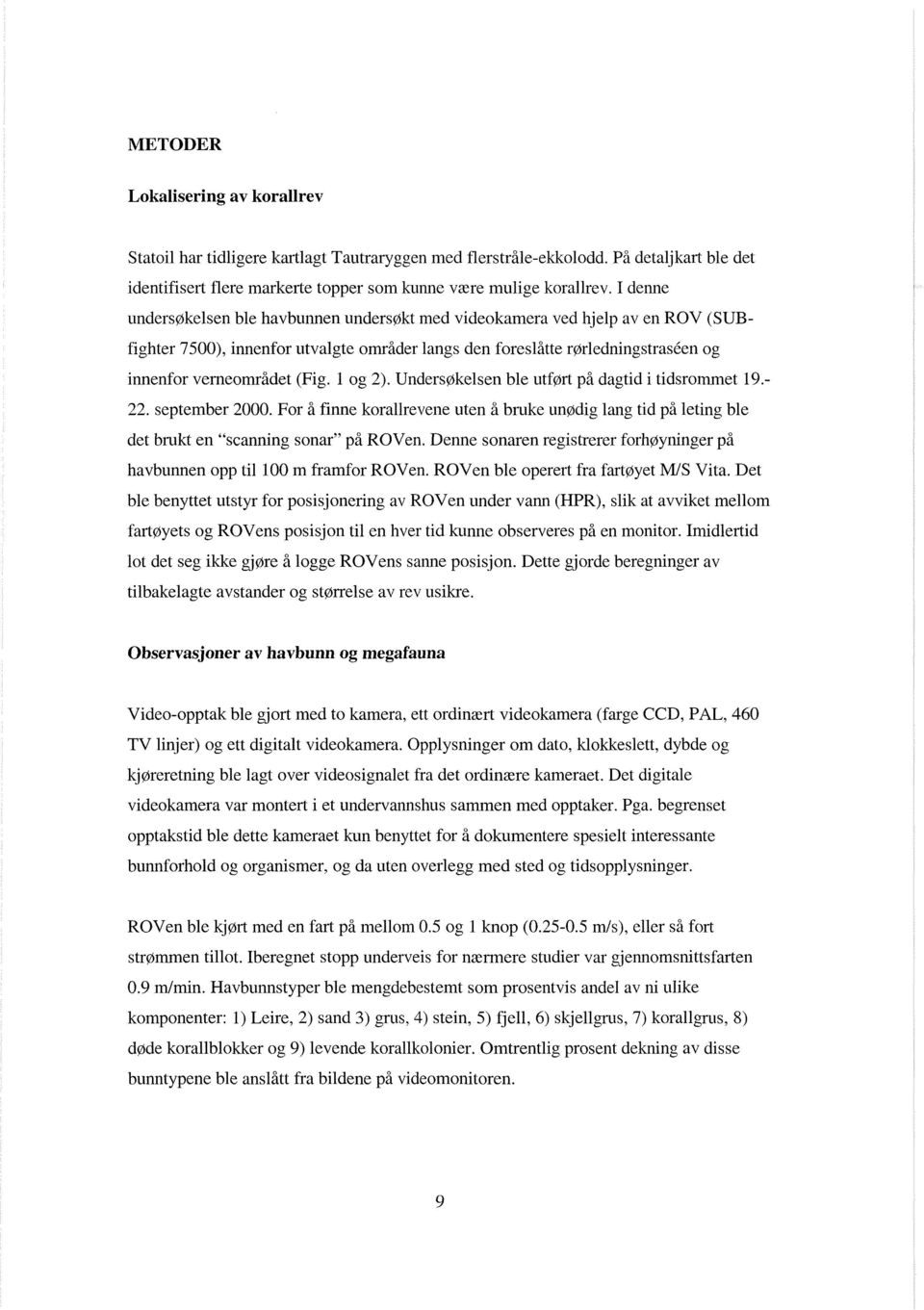 l og 2). Undersøkelsen ble utført på dagtid i tidsroinmet 19.- 22. september 2000. For å finne korallrevene uten å bnike unødig lang tid på leting ble det brukt en "scanning sonar" på ROVen.