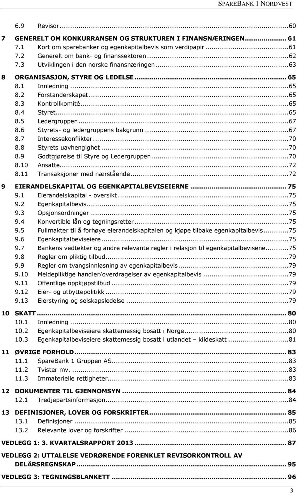 6 Styrets- og ledergruppens bakgrunn... 67 8.7 Interessekonflikter... 70 8.8 Styrets uavhengighet... 70 8.9 Godtgjørelse til Styre og Ledergruppen... 70 8.10 Ansatte... 72 8.