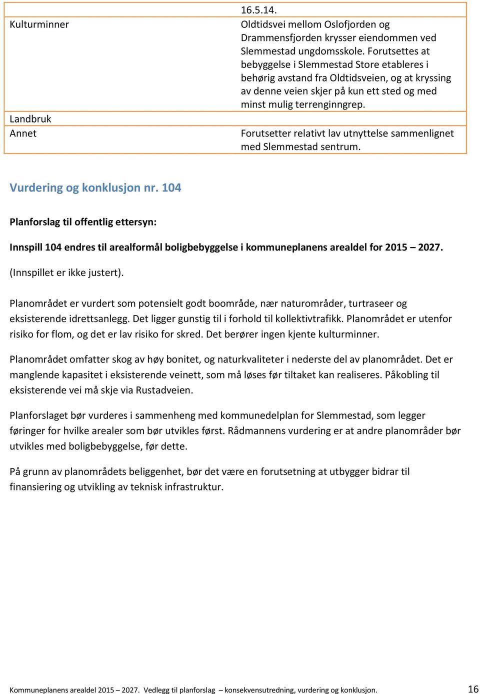 Forutsetter relativt lav utnyttelse sammenlignet med Slemmestad sentrum. Vurdering og konklusjon nr.