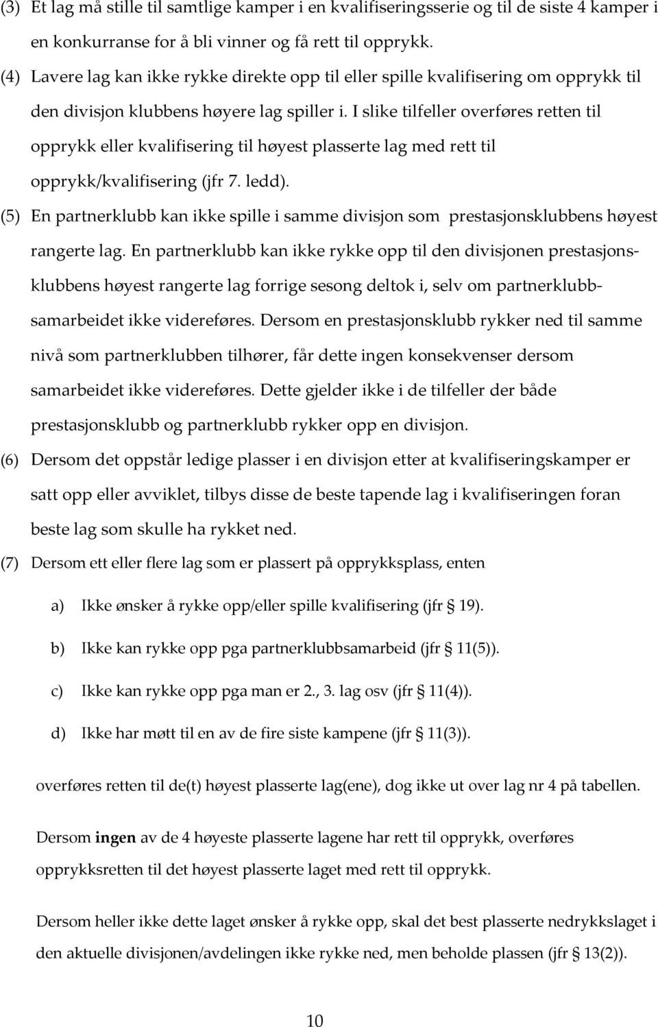 I slike tilfeller overføres retten til opprykk eller kvalifisering til høyest plasserte lag med rett til opprykk/kvalifisering (jfr 7. ledd).