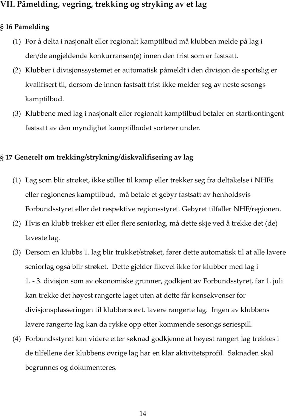 (3) Klubbene med lag i nasjonalt eller regionalt kamptilbud betaler en startkontingent fastsatt av den myndighet kamptilbudet sorterer under.