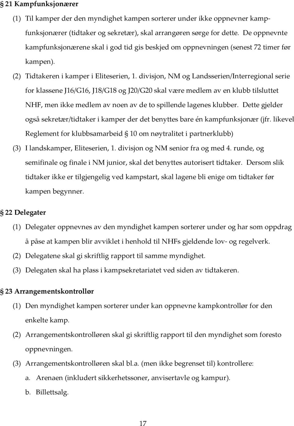 divisjon, NM og Landsserien/Interregional serie for klassene J16/G16, J18/G18 og J20/G20 skal være medlem av en klubb tilsluttet NHF, men ikke medlem av noen av de to spillende lagenes klubber.