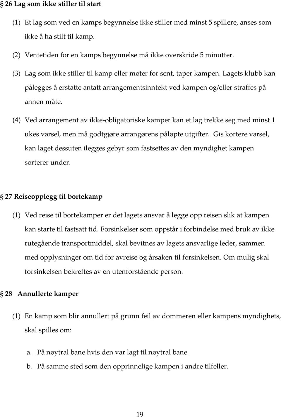 Lagets klubb kan pålegges å erstatte antatt arrangementsinntekt ved kampen og/eller straffes på annen måte.