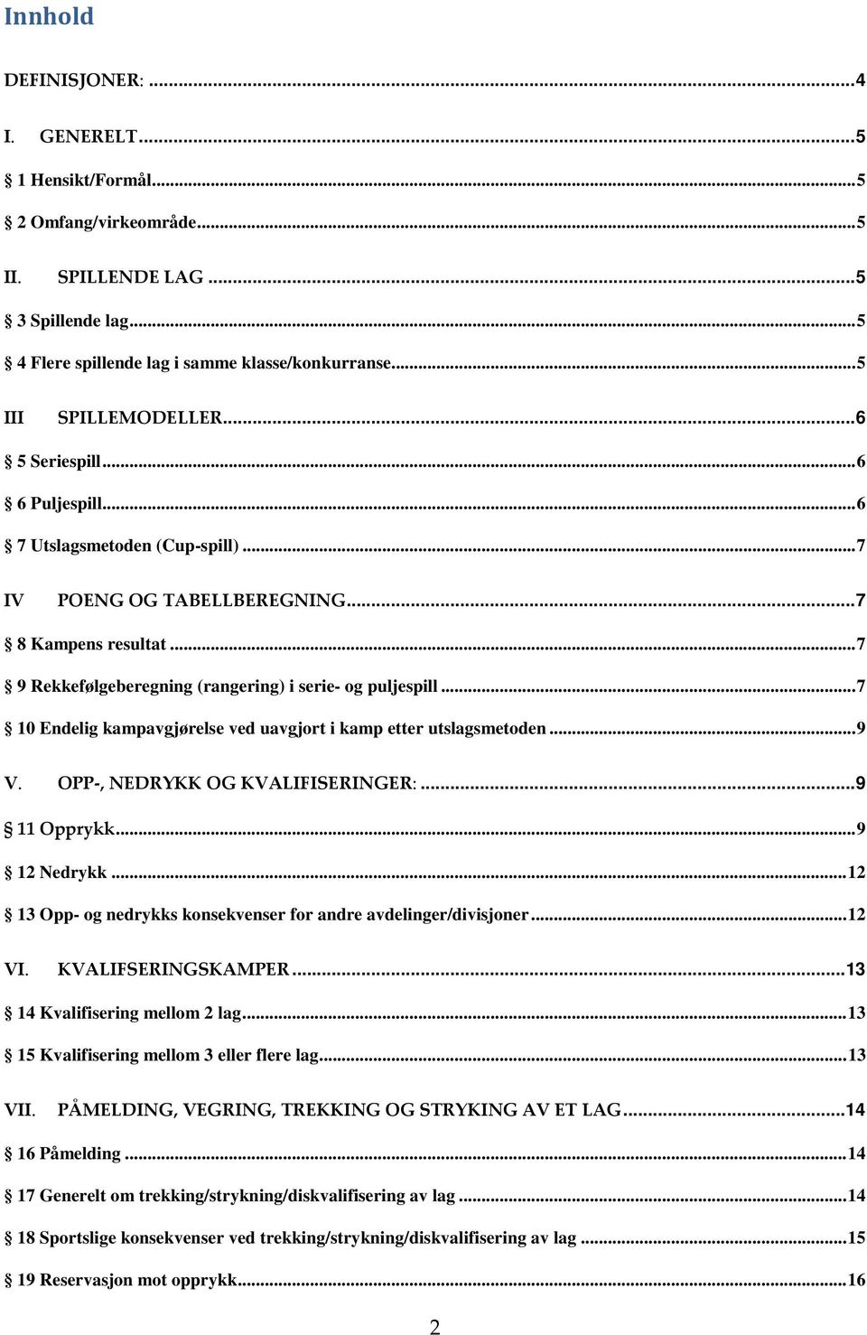 .. 7 9 Rekkefølgeberegning (rangering) i serie- og puljespill... 7 10 Endelig kampavgjørelse ved uavgjort i kamp etter utslagsmetoden... 9 V. OPP-, NEDRYKK OG KVALIFISERINGER:... 9 11 Opprykk.