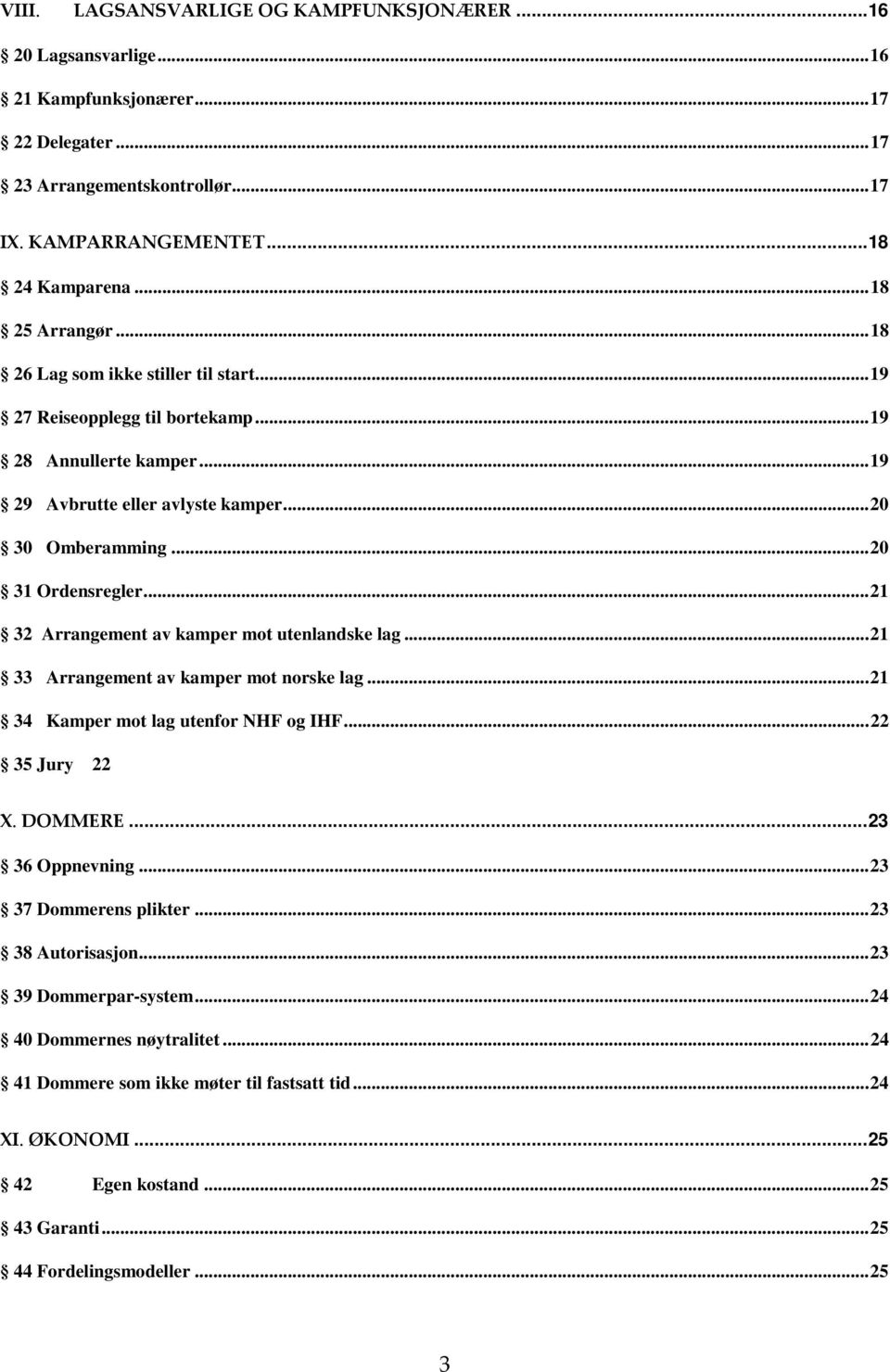 .. 20 31 Ordensregler... 21 32 Arrangement av kamper mot utenlandske lag... 21 33 Arrangement av kamper mot norske lag... 21 34 Kamper mot lag utenfor NHF og IHF... 22 35 Jury 22 X. DOMMERE.