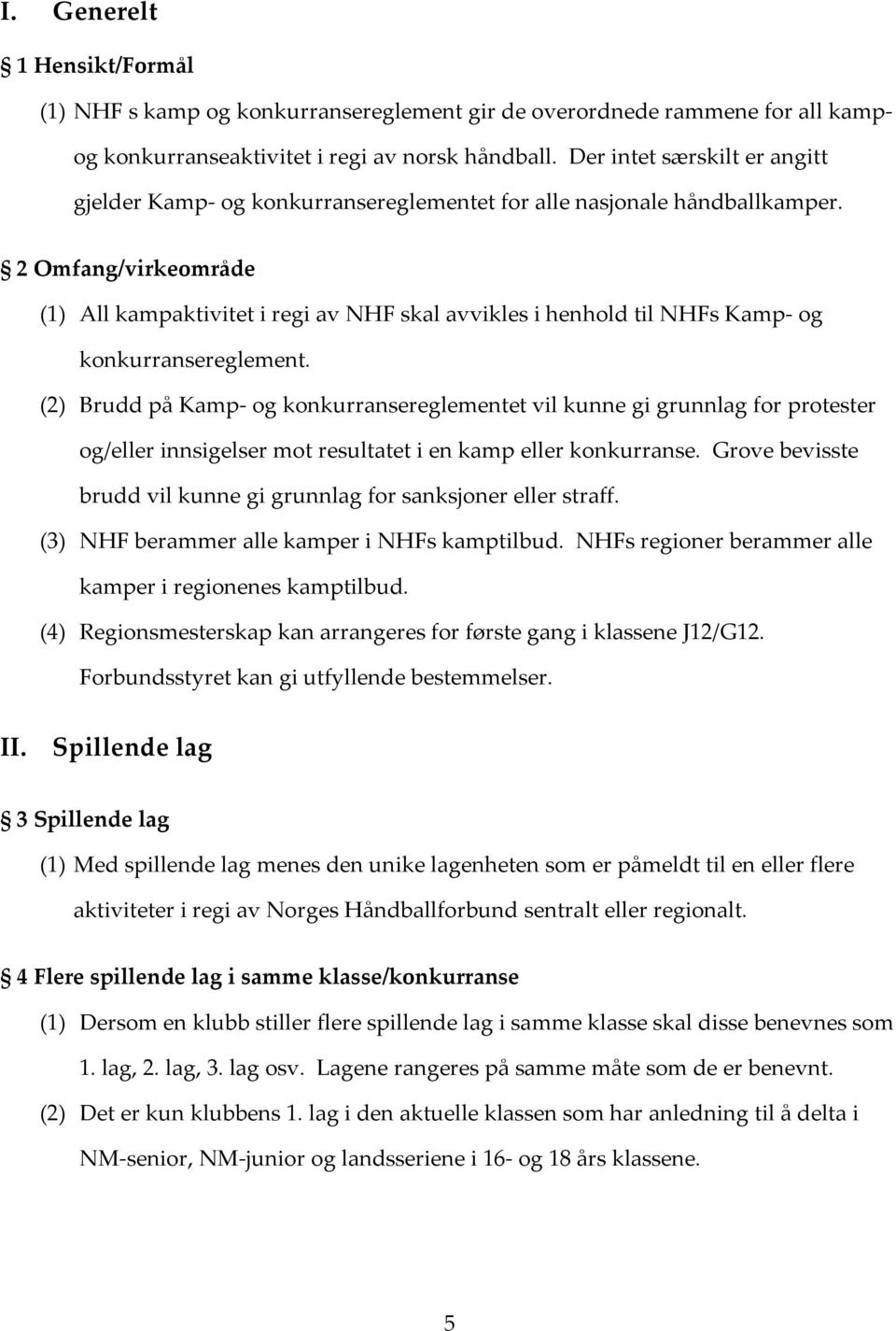 2 Omfang/virkeområde (1) All kampaktivitet i regi av NHF skal avvikles i henhold til NHFs Kamp- og konkurransereglement.