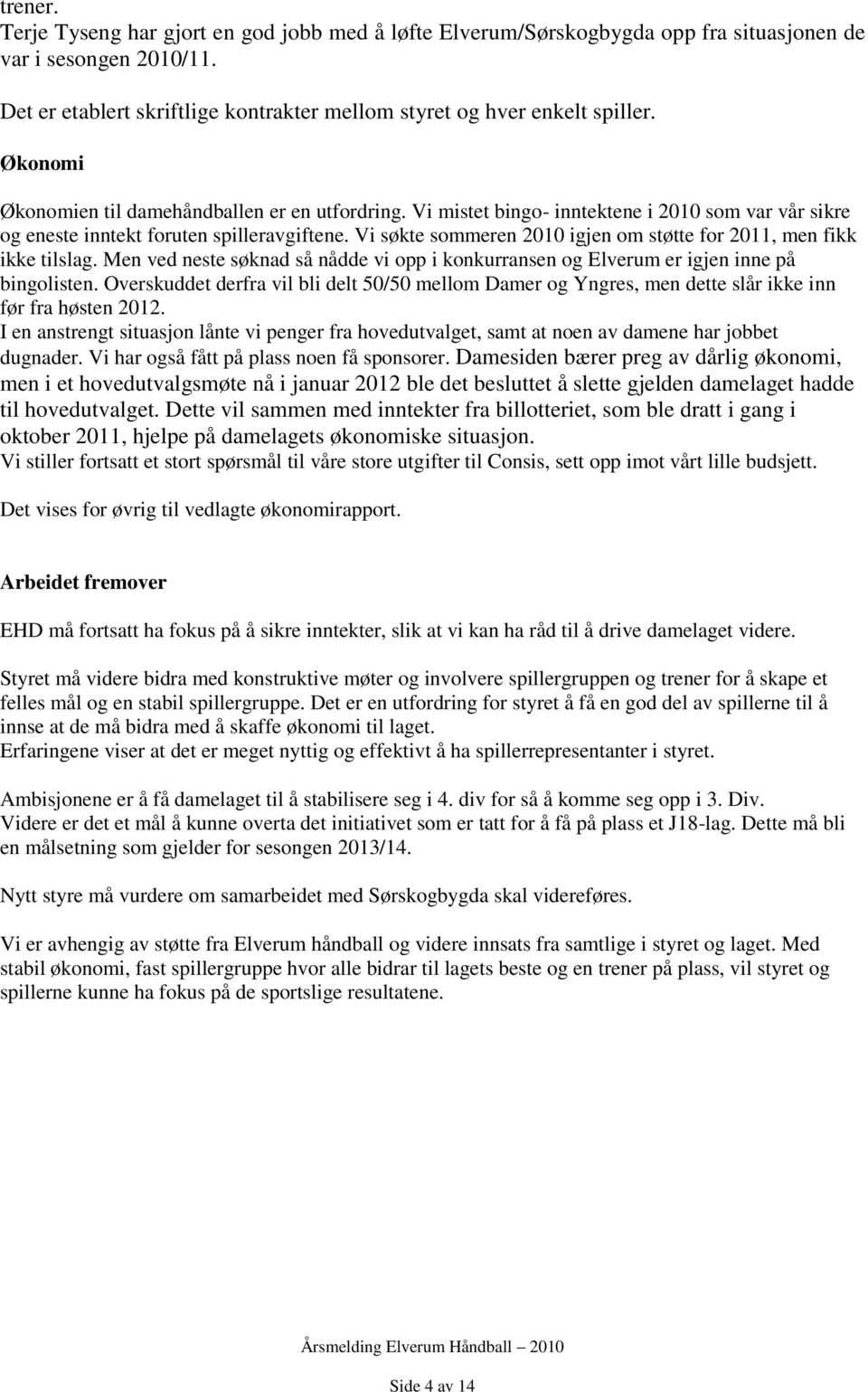 Vi søkte sommeren 2010 igjen om støtte for 2011, men fikk ikke tilslag. Men ved neste søknad så nådde vi opp i konkurransen og Elverum er igjen inne på bingolisten.