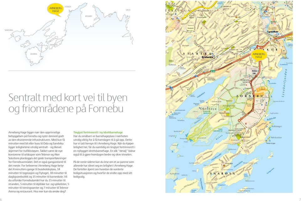 Takket være de nye kontorene til selskaper som Telenor og Aker Solutions planlegges det gode transportløsninger for Fornebuområdet. Det er også gangavstand til det meste.