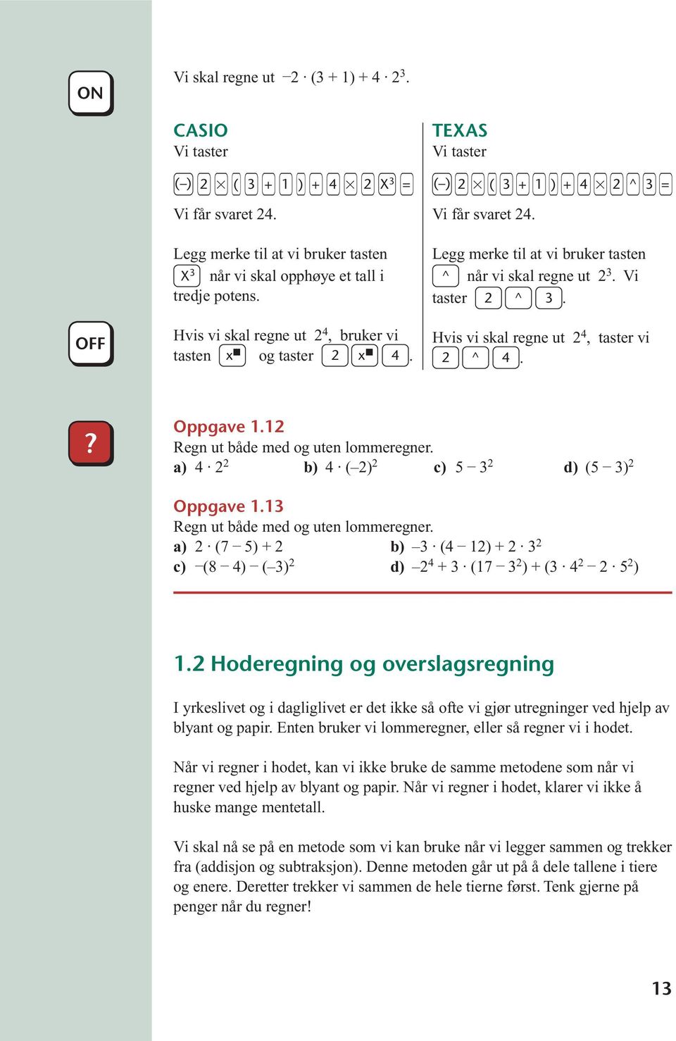 Vi taster 2 ^ 3. Hvis vi skal regne ut 2 4, taster vi 2 ^ 4. Oppgave 1.12 Regn ut både med og uten lommeregner. a) 4 2 2 b) 4 ( 2) 2 c) 5 3 2 d) (5 3) 2 Oppgave 1.