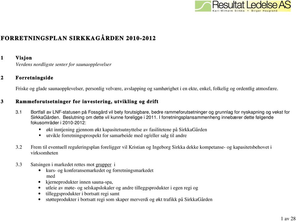 1 Bortfall av LNF-statusen på Fossgård vil bety forutsigbare, bedre rammeforutsetninger og grunnlag for nyskapning og vekst for SirkkaGården. Beslutning om dette vil kunne foreligge i 2011.