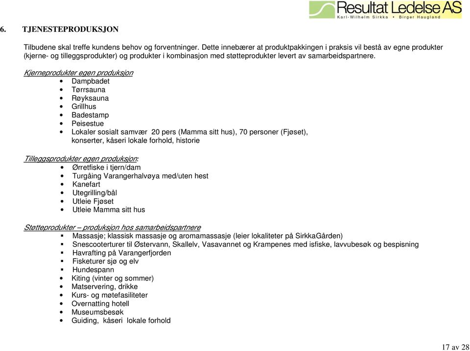 Kjerneprodukter egen produksjon Dampbadet Tørrsauna Røyksauna Grillhus Badestamp Peisestue Lokaler sosialt samvær 20 pers (Mamma sitt hus), 70 personer (Fjøset), konserter, kåseri lokale forhold,