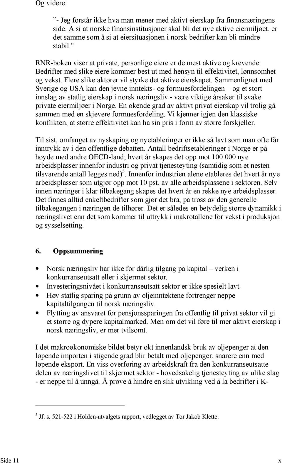 " RNR-boken viser at private, personlige eiere er de mest aktive og krevende. Bedrifter med slike eiere kommer best ut med hensyn til effektivitet, lønnsomhet og vekst.