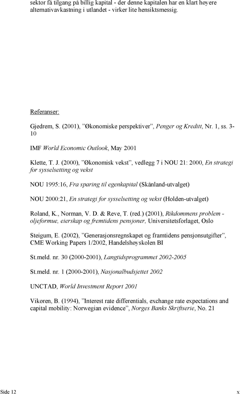 (2000), Økonomisk vekst, vedlegg 7 i NOU 21: 2000, En strategi for sysselsetting og vekst NOU 1995:16, Fra sparing til egenkapital (Skånland-utvalget) NOU 2000:21, En strategi for sysselsetting og