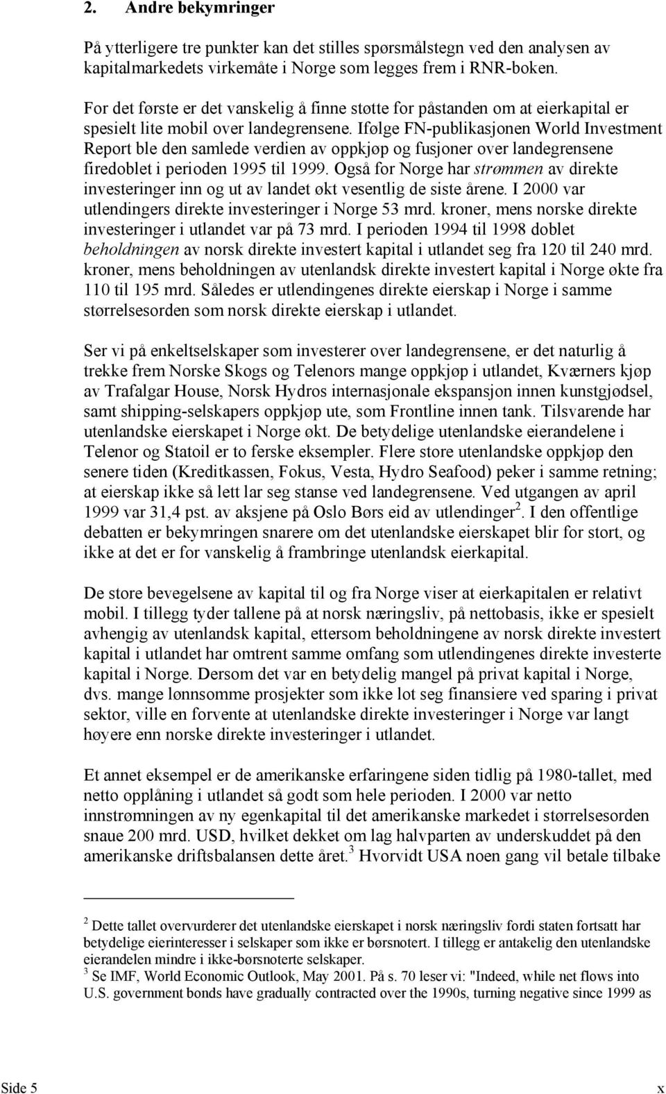 Ifølge FN-publikasjonen World Investment Report ble den samlede verdien av oppkjøp og fusjoner over landegrensene firedoblet i perioden 1995 til 1999.