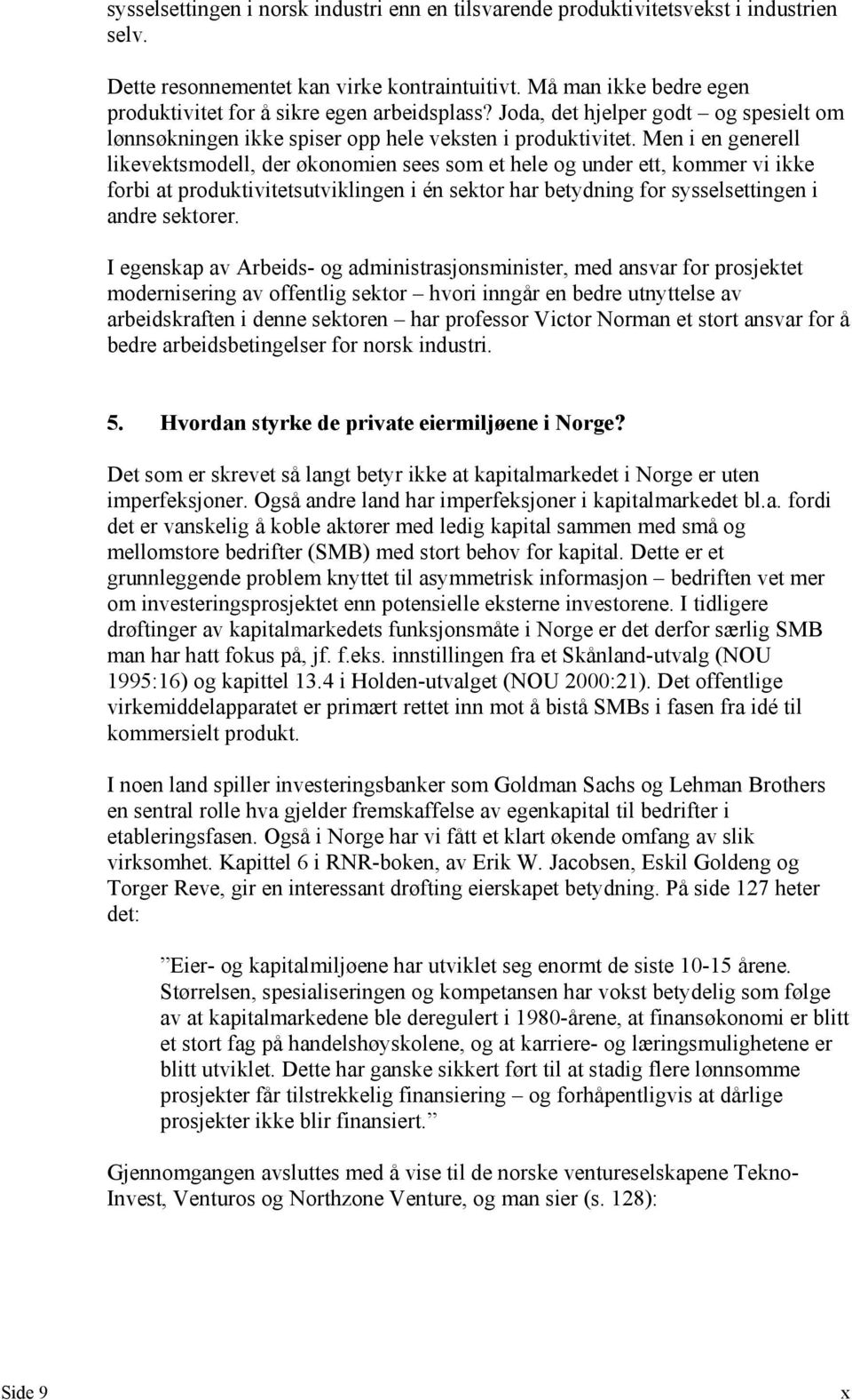 Men i en generell likevektsmodell, der økonomien sees som et hele og under ett, kommer vi ikke forbi at produktivitetsutviklingen i én sektor har betydning for sysselsettingen i andre sektorer.