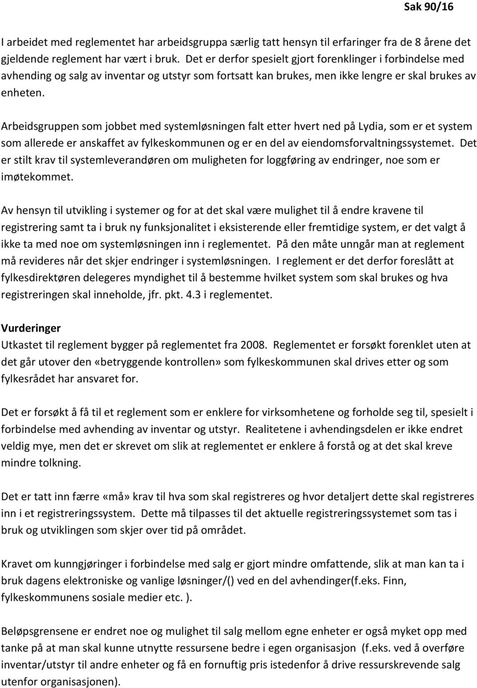 Arbeidsgruppen som jobbet med systemløsningen falt etter hvert ned på Lydia, som er et system som allerede er anskaffet av fylkeskommunen og er en del av eiendomsforvaltningssystemet.