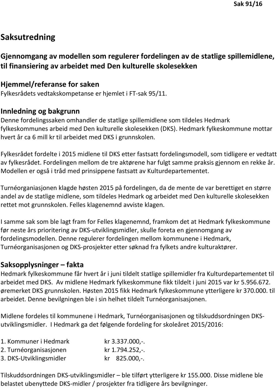 Innledning og bakgrunn Denne fordelingssaken omhandler de statlige spillemidlene som tildeles Hedmark fylkeskommunes arbeid med Den kulturelle skolesekken (DKS).