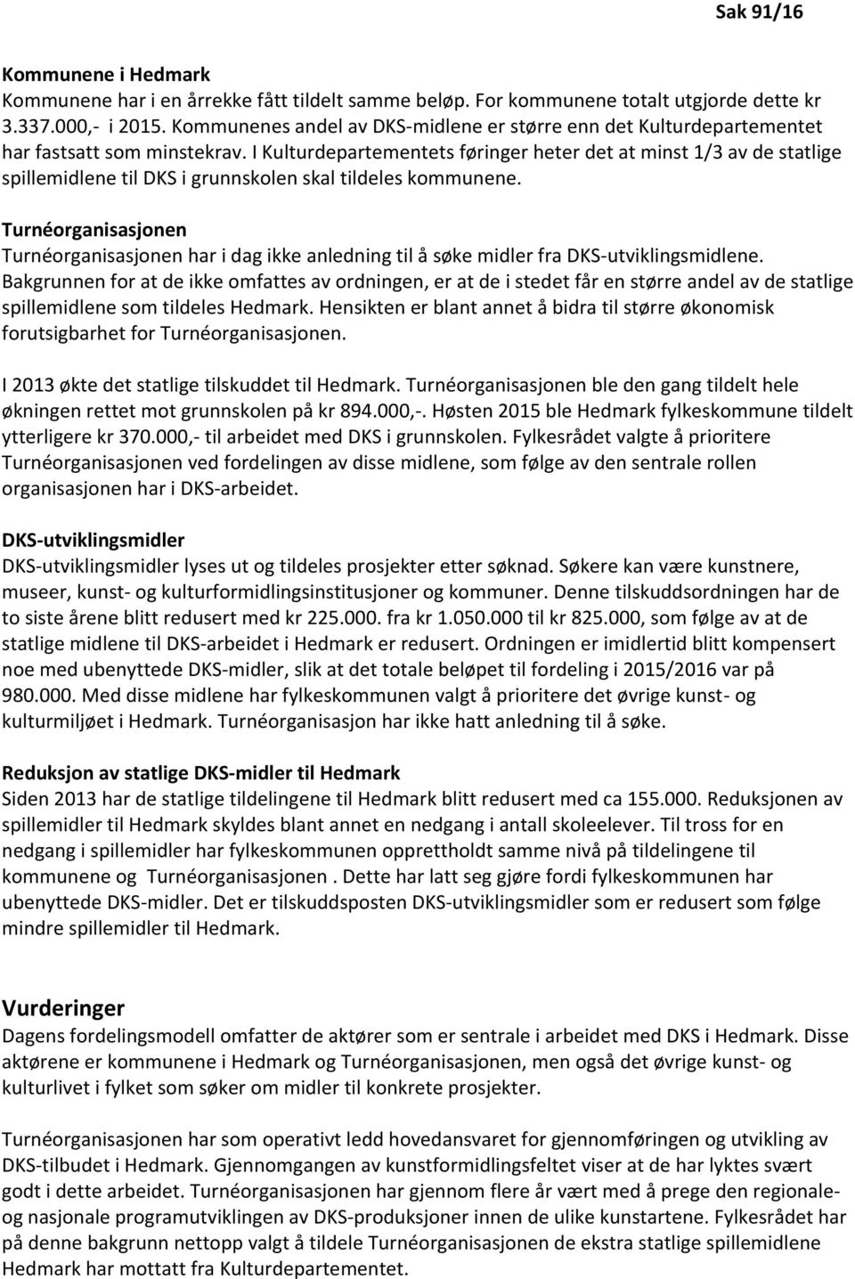 I Kulturdepartementets føringer heter det at minst 1/3 av de statlige spillemidlene til DKS i grunnskolen skal tildeles kommunene.