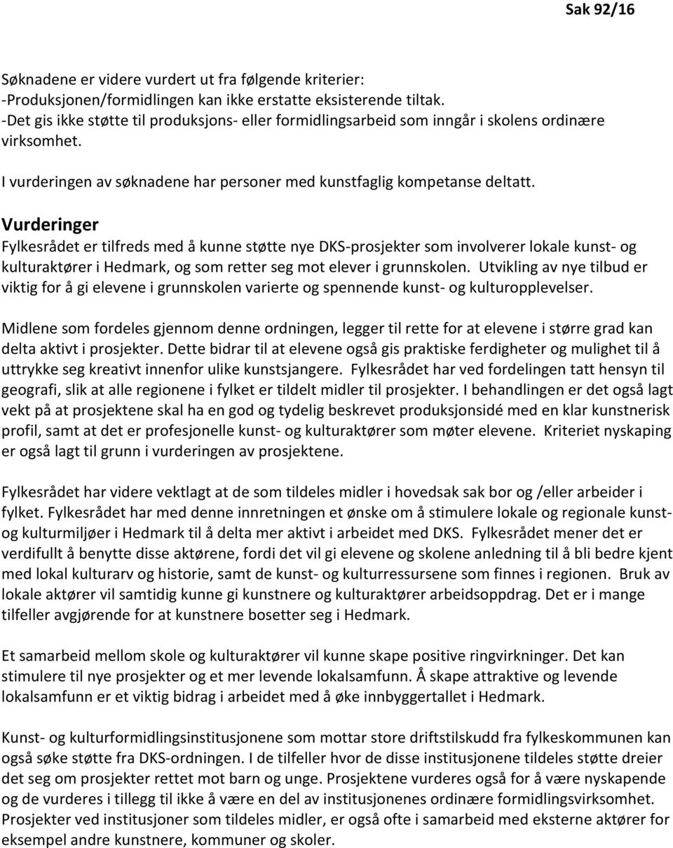 Vurderinger Fylkesrådet er tilfreds med å kunne støtte nye DKS-prosjekter som involverer lokale kunst- og kulturaktører i Hedmark, og som retter seg mot elever i grunnskolen.