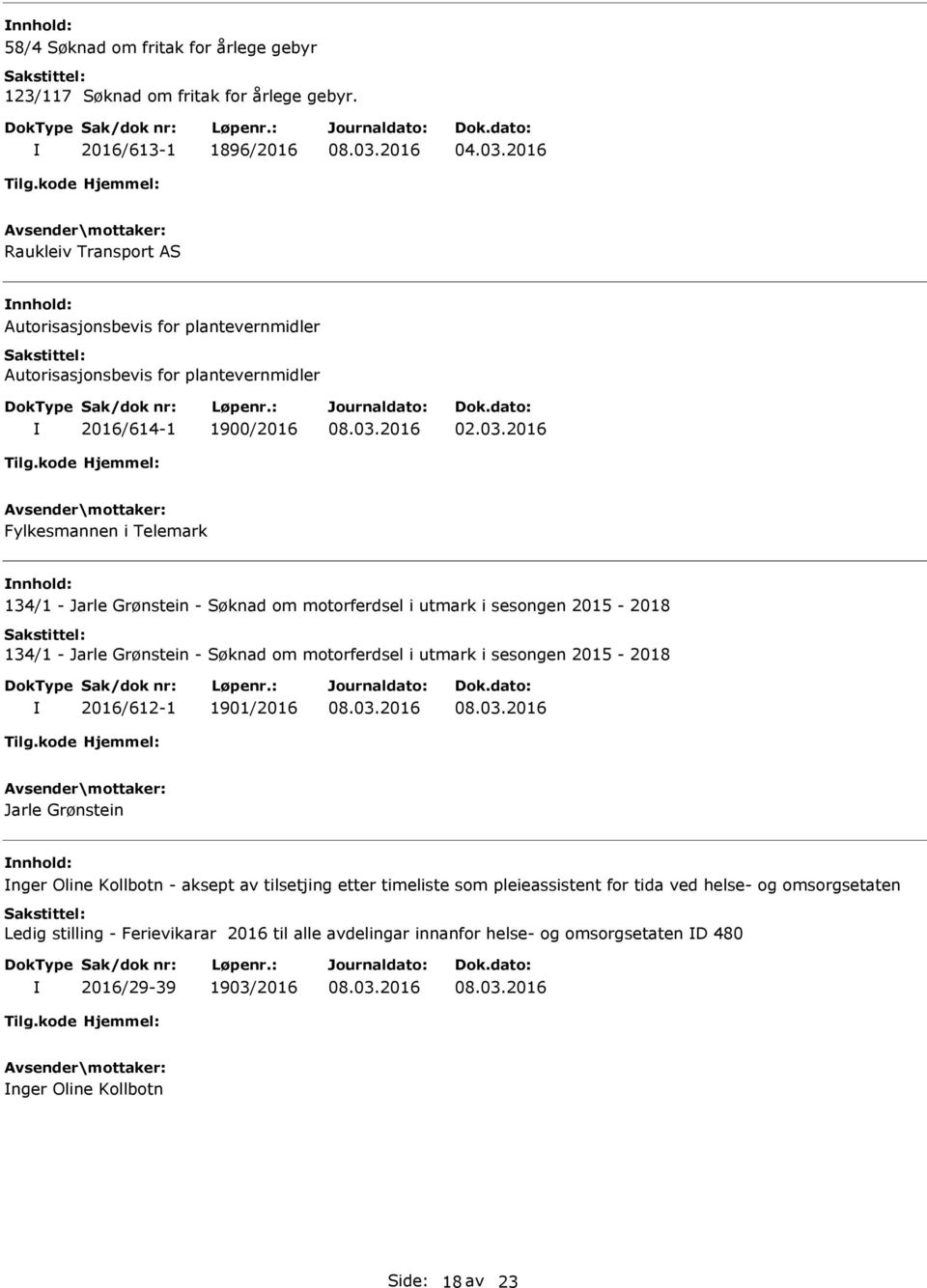 2016 Fylkesmannen i Telemark nnhold: 134/1 - Jarle Grønstein - Søknad om motorferdsel i utmark i sesongen 2015-2018 134/1 - Jarle Grønstein - Søknad om motorferdsel i utmark i sesongen