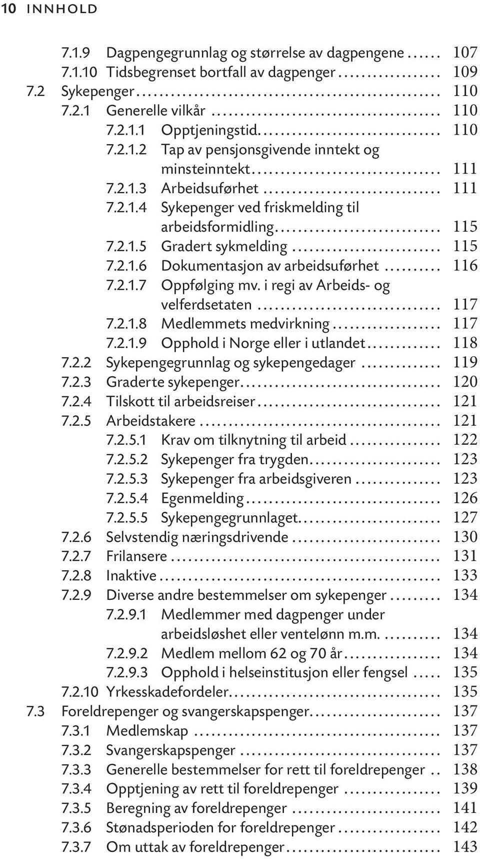 i regi av Arbeids- og velferdsetaten... 117 7.2.1.8 Medlemmets medvirkning... 117 7.2.1.9 Opphold i Norge eller i utlandet... 118 7.2.2 Sykepengegrunnlag og sykepengedager... 119 7.2.3 Graderte sykepenger.