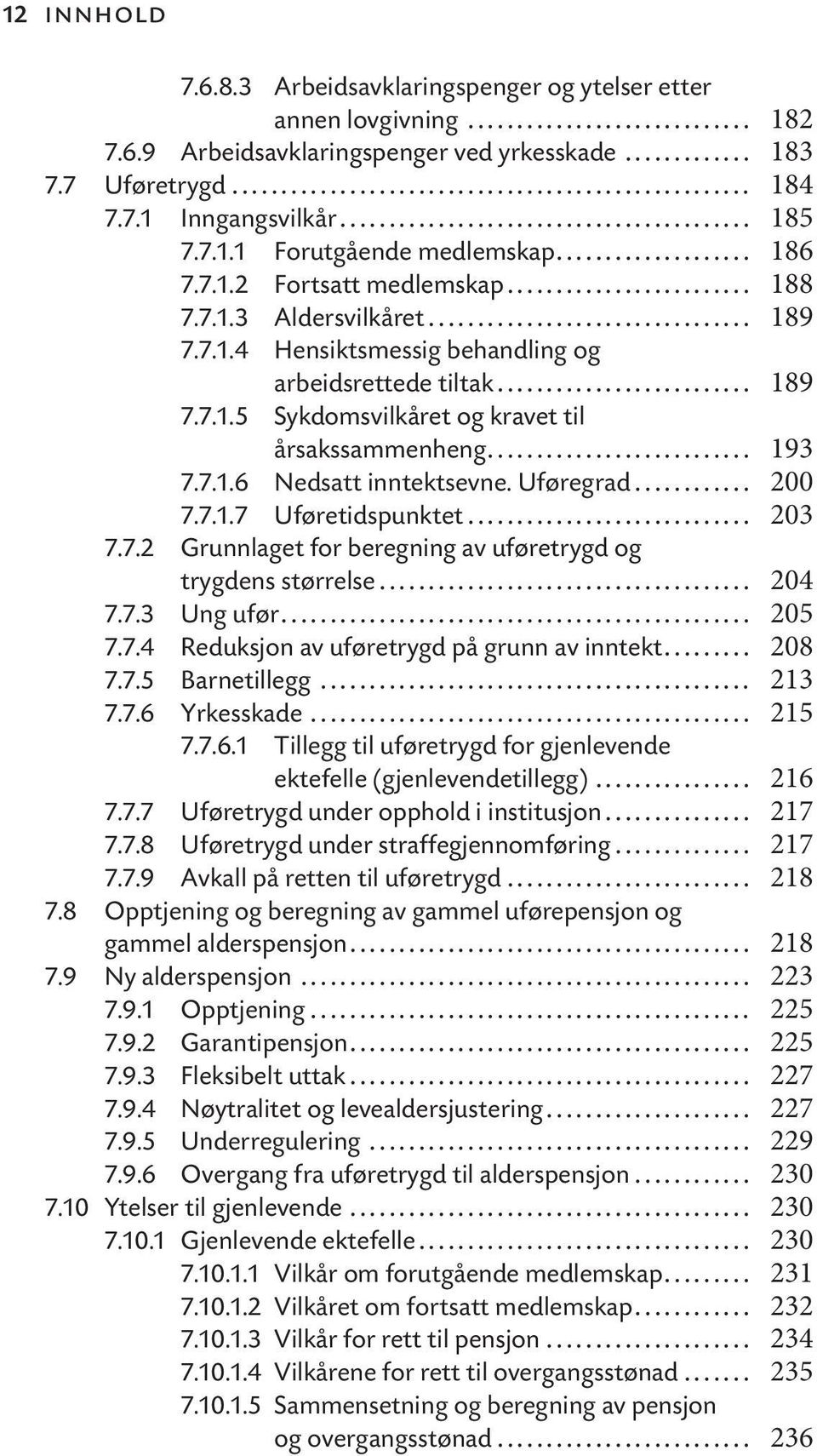 7.1.6 Nedsatt inntektsevne. Uføregrad... 200 7.7.1.7 Uføretidspunktet... 203 7.7.2 Grunnlaget for beregning av uføretrygd og trygdens størrelse... 204 7.7.3 Ung ufør... 205 7.7.4 Reduksjon av uføretrygd på grunn av inntekt.